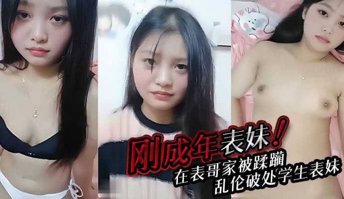 刚成年的农村表妹在表哥家被蹂躏青春期表哥乱伦破处学生表妹