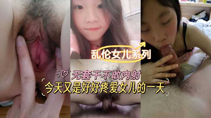 乱伦女儿系列-今天又是好好疼爱女儿的一天无套干不干内射